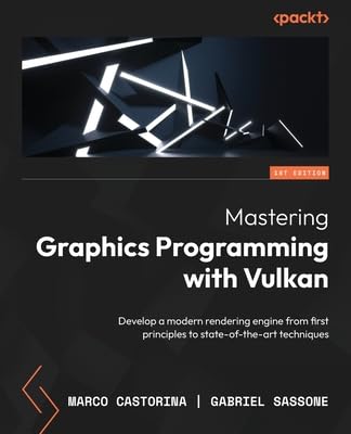  Mastering Graphics Programming with Vulkan: Develop a modern rendering engine from first principles to state-of-the-art techniques