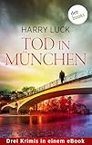 harry luckington  Tod in München: Drei Krimis in einem eBook: »Rachelust«, »Schwarzgeld«, »Angstspiel«  Ein ungewöhnliches Ermittlerduo