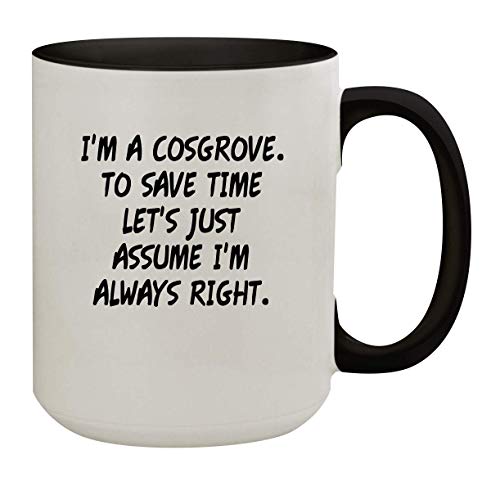 I'm A Cosgrove. To Save Time Let's Just Assume I'm Always Right. - 15oz Colored Inner & Handle Ceramic Coffee Mug, Black