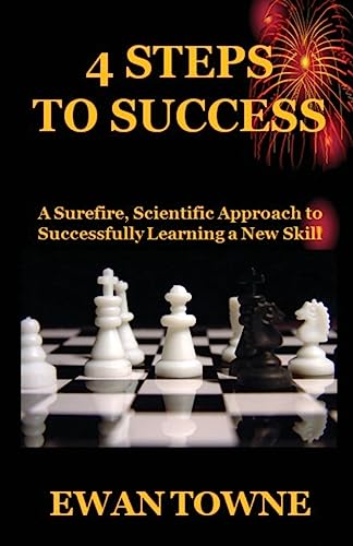 4 Steps to Success: A Surefire, Scientific Approach to Successfully Learning a New Skill