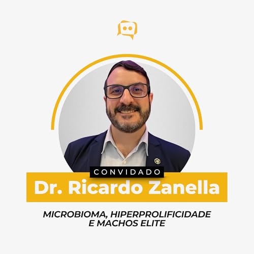 MICROBIOMA, HIPERPROLIFICIDADE E MACHOS DE ELITE - Dr. Ricardo Zanella | Ep. 335 cover art