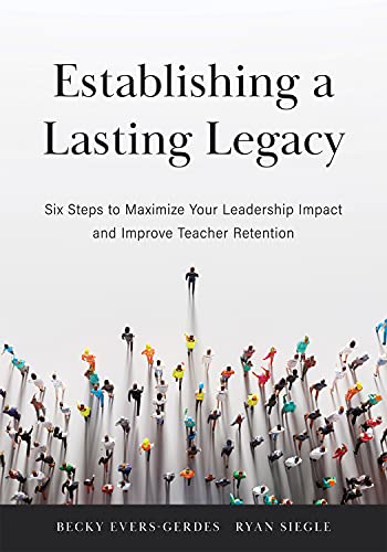 Establishing a Lasting Legacy: Six Steps to Maximize Your Leadership
