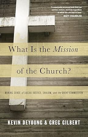 What Is the Mission of the Church?: Making Sense of Social Justice, Shalom, and the Great Commission book cover