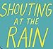 Shouting at the Rain