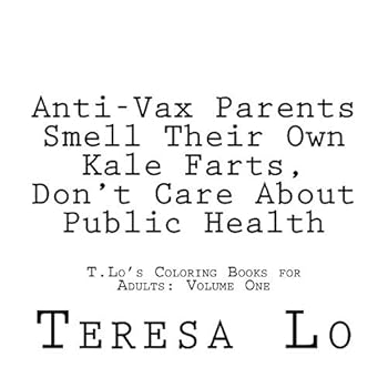 Paperback Anti-Vax Parents Smell Their Own Kale Farts, Don't Care About Public Health (T.Lo's Coloring Books for Adults) Book