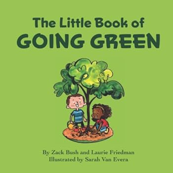 The Little Book of Going Green: Introduction for children to Going Green, Reducing, Reusing, Recycling, Environment, & Planetary Awareness for Kids Ages 3 10, Preschool, Kindergarten, First Grade