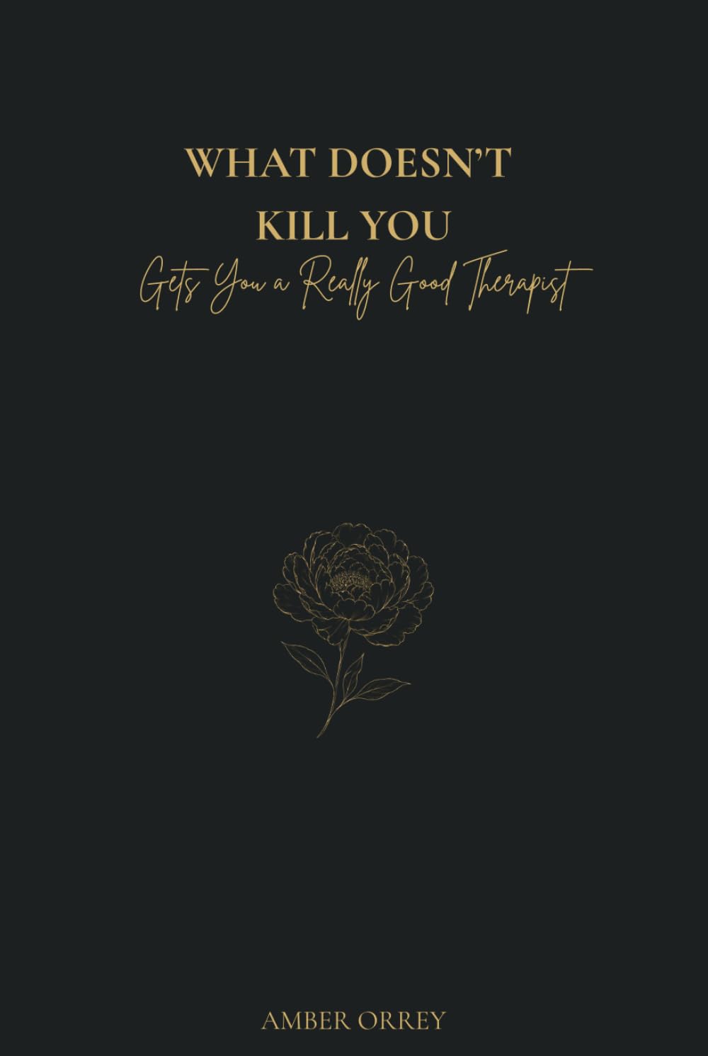 What Doesn’t Kill You Gets You a Really Good Therapist: A Story of Abuse, Survival, and the Long Way Out