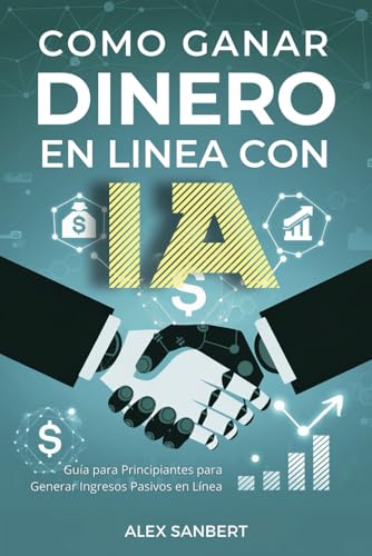 Cómo Ganar Dinero en Línea con IA: Una Guía para Principiantes para Generar Ingresos Pasivos en Línea (Spanish Edition)