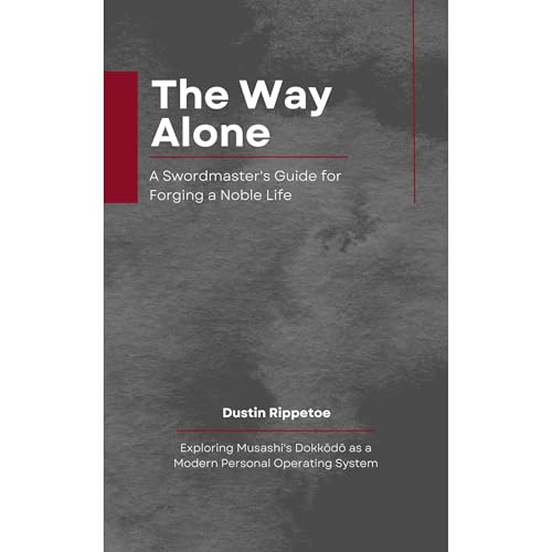 Listen to The Way Alone: A Swordmaster's Guide to Forging a Noble Life by Dustin Rippetoe episode artwork