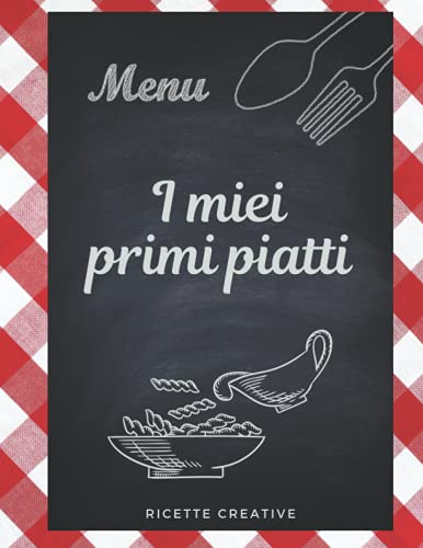 I miei primi piatti: Il ricettario perfetto per scrivere le 100 ricette dei primi piatti che ami di più