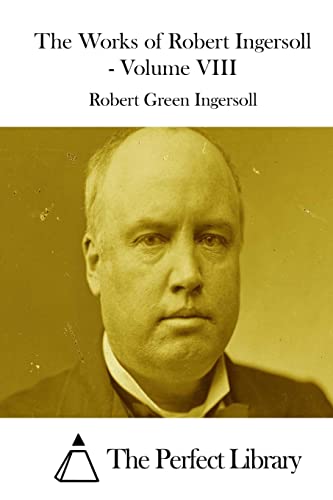 The Works of Robert Ingersoll - Volume VIII 1511851422 Book Cover