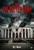  The Rotten Core: How Australia\'s Government Fails Its People — Scandals, Cover-Ups, Backroom Deals & The Blind Eyes of Power (English Edition)