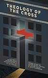 Theology of the Cross: Luther's Heidelberg Disputation & Reflections on Its 28 Theses