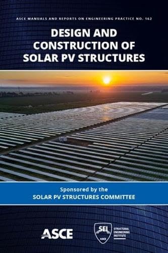 Design and Construction of Solar PV Structures (ASCE Manuals and Reports on Engineering Practice (MOPs))