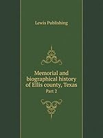 Memorial and biographical history of Ellis county, Texas Part 2 5519118124 Book Cover