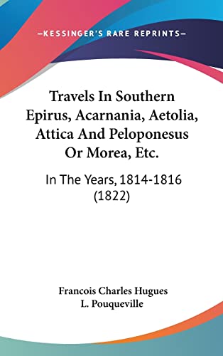 Travels In Southern Epirus, Acarnania, Aetolia, Attica And Peloponesus Or Morea, Etc.: In The Years, 1814-1816 (1822)