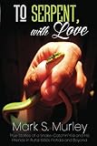To Serpent, with Love: True Stories of a Snake-Catchin' Kid and His Friends in Rural 1960s Florida and Beyond