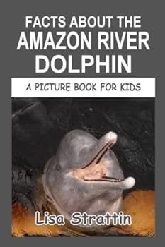 Facts About the Amazon River Dolphin - Book #166 of the A Picture Book for Kids