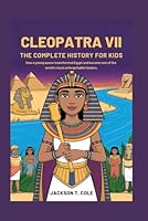 CLEOPATRA VII: The Complete History for Kids: How a young queen transformed Egypt and became one of the world’s most unforgettable leaders B0G28QM2KW Book Cover