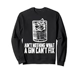 Aint Nothing What A Gin Cant Fix Sweatshirt