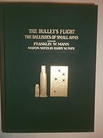 The Bullet's Flight from Powder to Target, the Internal and External Ballistics of Small Arms A Study of Rifle Shooting with the Personal Element Excluded Disclosing the Cause of the Error At Target B00236X44S Book Cover