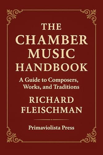 The Chamber Music Handbook: A Guide to Composers, Works, and Traditions (The Classical Companion Library: A Six-Volume Guide to the Core Genres of Western Classical Music Book 2)