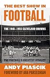 The Best Show in Football: The 1946–1955 Cleveland Browns—Pro Football's Greatest Dynasty