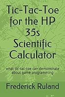 Tic-Tac-Toe for the HP 35s Scientific Calculator: what tic-tac-toe can demonstrate about game programming B08D4Y1VB7 Book Cover