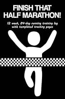 Finish That Half Marathon!: 12 Week, 84-Day Running Training Log with Templated Tracking Pages 1731443315 Book Cover
