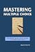 Mastering Multiple Choice: The Definitive Guide to Achieving Breakthrough Results on Multiple Choice Exams
