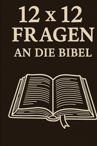 12 x 12 Fragen an die Bibel: Was du dich nie zu fragen getraut