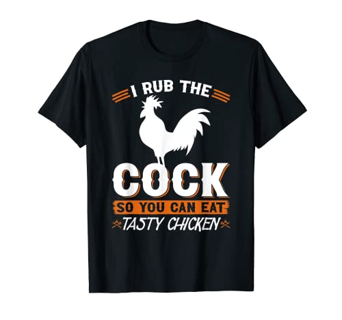I Rub The Cock, divertido pollo para barbacoa Camiseta