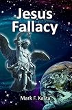 Jesus Fallacy - Mark F Kalita 