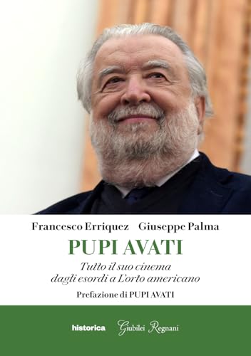 Pupi Avati. Tutto Il Suo Cinema Dagli Esordi A L'orto Americano