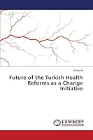 Future of the Turkish Health Reforms as a Change Initiative 3659744549 Book Cover