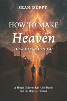Paperback How To Make Heaven Your Eternal Home: A Simple Guide To Life After Death and the Hope of Heaven Book