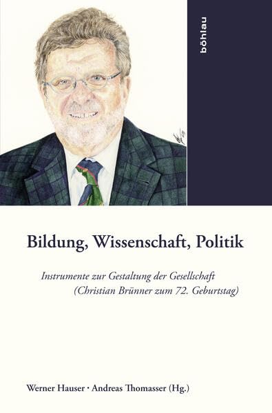 Bildung, Wissenschaft, Politik: Instrumente zur Gestaltung der Gesellschaft. Christian Brünner zum 72. Geburtstag (Studien zu Politik und Verwaltung, Band 104)