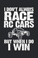 I Don’t Always Race RC Cars But When I Do I Win: RC Car Blank Line Notebook, RC Car Notebook, RC Car Journal, RC Car Gift - 6x9 - 100 Wide Ruled Paper Pages, Blank Line Pages 1086836294 Book Cover