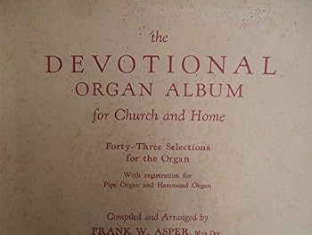 The Devotional Organ Album for Church and Home : Forty-three Selections for the Organ with Registration for Pipe Organ and Hammond Organ