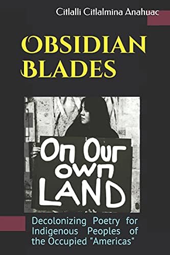 Obsidian Blades: Decolonizing Poetry For The Liberation of Indigenous People in Occupied Amerikkka
