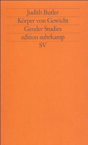 Körper von Gewicht: Die diskursiven Grenzen des Geschlechts Körper von Gewicht: Die diskursiven Grenzen des Geschlechts