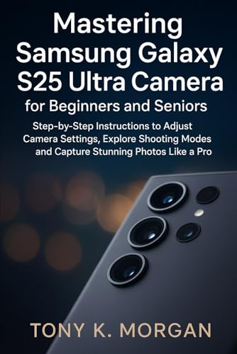 Mastering Samsung Galaxy S25 Ultra Camera for Beginners and Senio...