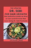 The Updated DR. SEBI For Hair Growth: The Definitive Guide On How To Cure And Reverse Hair Loss...