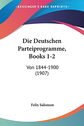Die Deutschen Parteiprogramme, Books 1-2: Von 1844-1900 (1907) (English and German Edition)