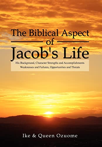 The Biblical Aspect of Jacob's Life: His Background, Character Strengths and Accomplishments, Weaknesses and Failures, Opportunities and Threats