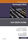Low-Grade Glioma, An Issue of Neurosurgery Clinics of North America (The Clinics: Surgery Book 30)