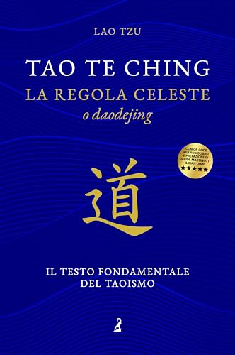  Tao Te Ching: la regola celeste, o Daodejing, il testo fondamentale del Taoismo