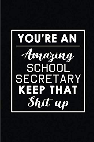 You're An Amazing School Secretary. Keep That Shit Up.: Blank Lined Funny School Secretary Journal Notebook Diary - Perfect Gag Birthday, ... Gift for friends, family and coworkers