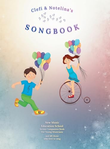 Clefi & Notelina's Songbook: New Music Education School Series Companion Book for Young Musicians and All Those Who Love to Sing