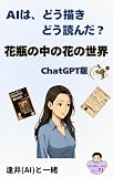 AIはどう描き、どう読んだ？～花瓶の中の花の世界 ChatGPT版 AIと探る、AIのアレ？